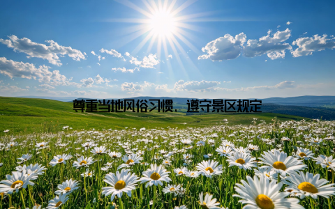 尊重当地风俗习惯, 遵守景区规定