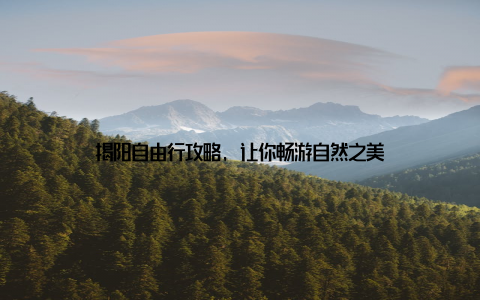 揭阳自由行攻略, 让你畅游自然之美