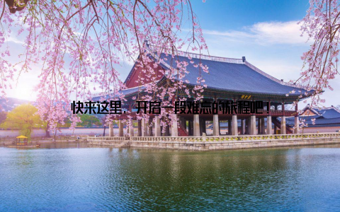 快来这里, 开启一段难忘的旅程吧!