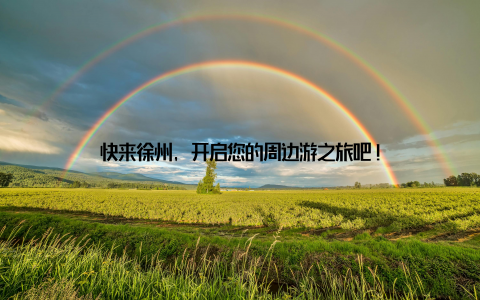 快来徐州, 开启您的周边游之旅吧!