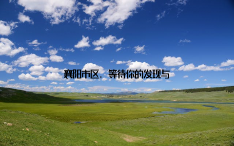 襄阳市区, 等待你的发现与