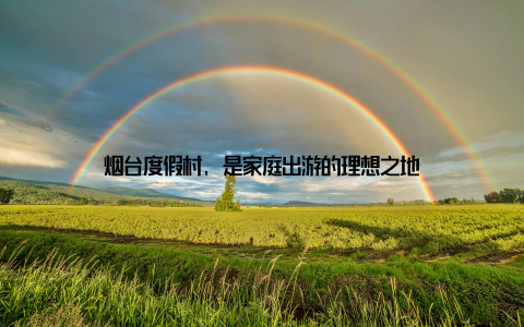 烟台度假村, 是家庭出游的理想之地