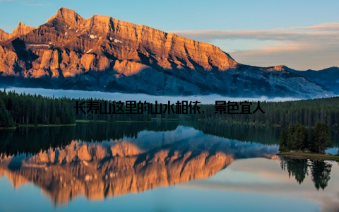 长寿山这里的山水相依, 景色宜人