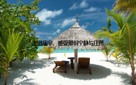 走进庙宇, 感受那份宁静与庄严