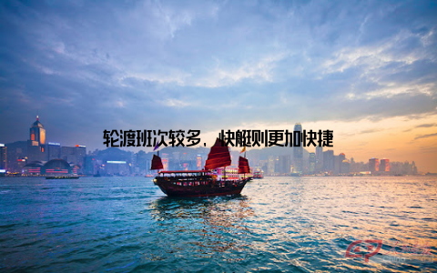 轮渡班次较多, 快艇则更加快捷