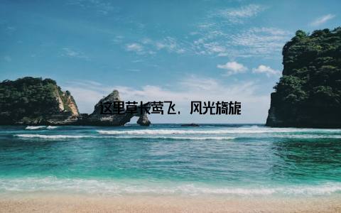 这里草长莺飞, 风光旖旎