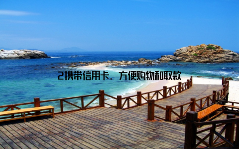 2携带信用卡, 方便购物和取款
