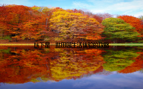 以下是一些田园生活体验的攻略